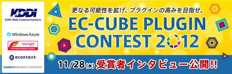 更なる可能性を拡げ、プラグインの高みを目指せ。EC-CUBE PLUGIN CONTEST 2012 11/7(水)遂に受賞者発表!! 果たして頂点に立つのは、どのプラグインなのか？ 受賞者インタビュー続々掲載予定！どうぞご期待ください