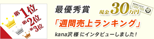 最優秀賞 「週間売上ランキング」kana沢 様 にインタビューしました！